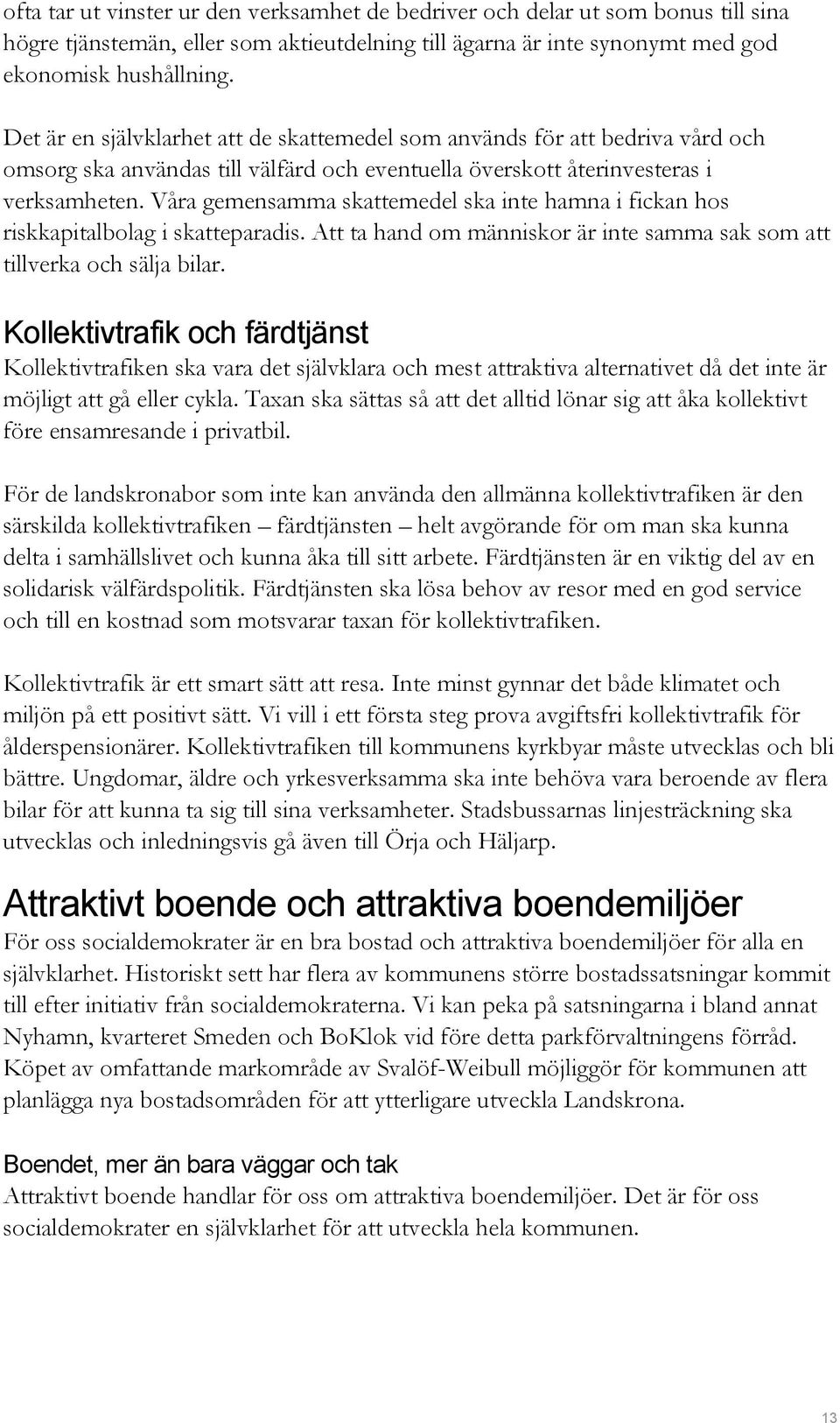 Våra gemensamma skattemedel ska inte hamna i fickan hos riskkapitalbolag i skatteparadis. Att ta hand om människor är inte samma sak som att tillverka och sälja bilar.