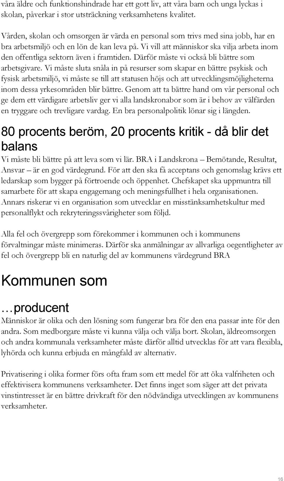 Vi vill att människor ska vilja arbeta inom den offentliga sektorn även i framtiden. Därför måste vi också bli bättre som arbetsgivare.