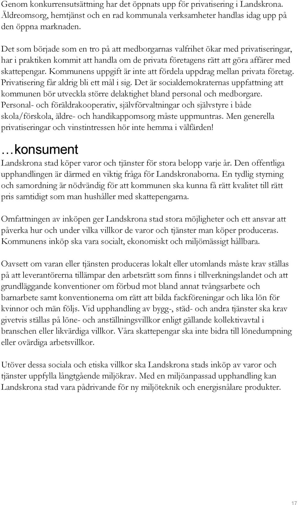 Kommunens uppgift är inte att fördela uppdrag mellan privata företag. Privatisering får aldrig bli ett mål i sig.