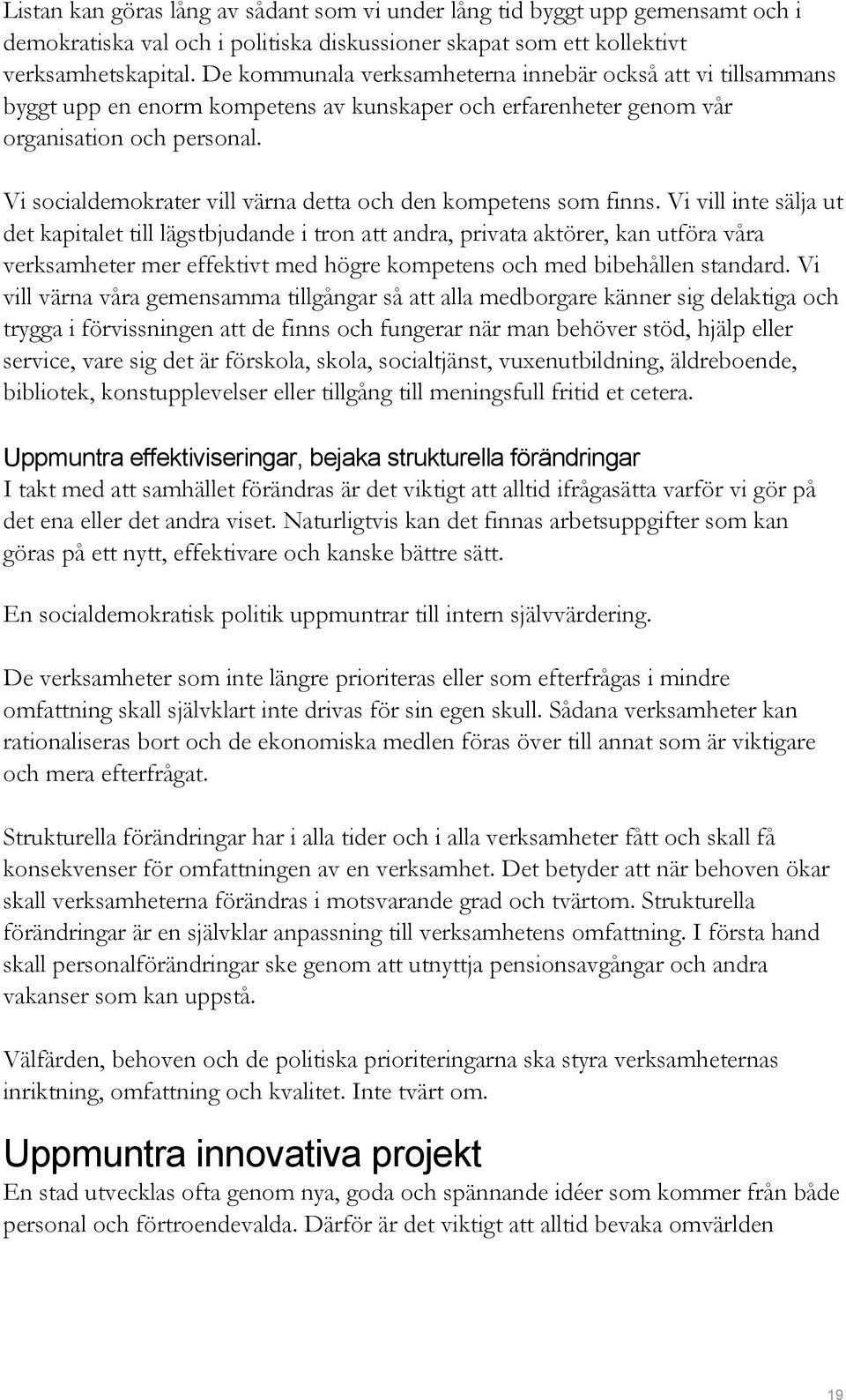 Vi socialdemokrater vill värna detta och den kompetens som finns.