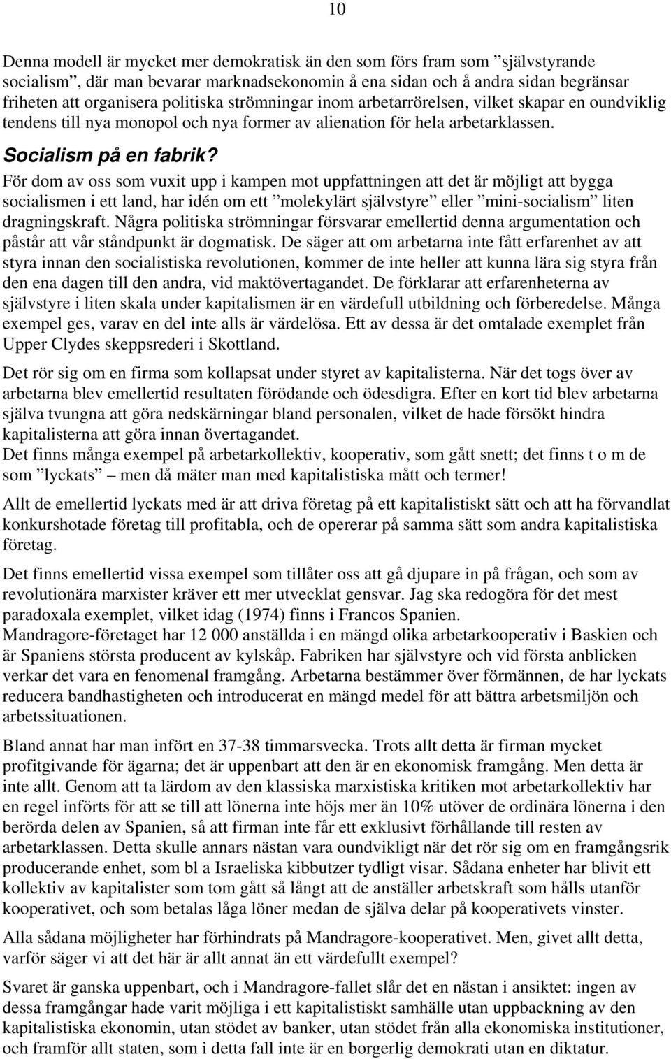För dom av oss som vuxit upp i kampen mot uppfattningen att det är möjligt att bygga socialismen i ett land, har idén om ett molekylärt självstyre eller mini-socialism liten dragningskraft.