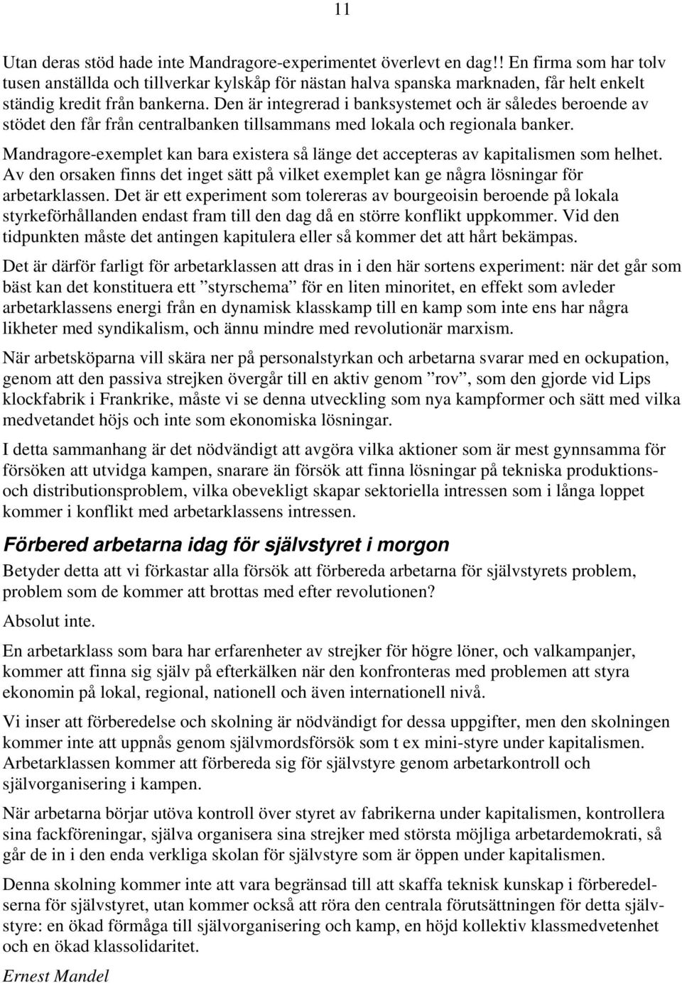 Den är integrerad i banksystemet och är således beroende av stödet den får från centralbanken tillsammans med lokala och regionala banker.