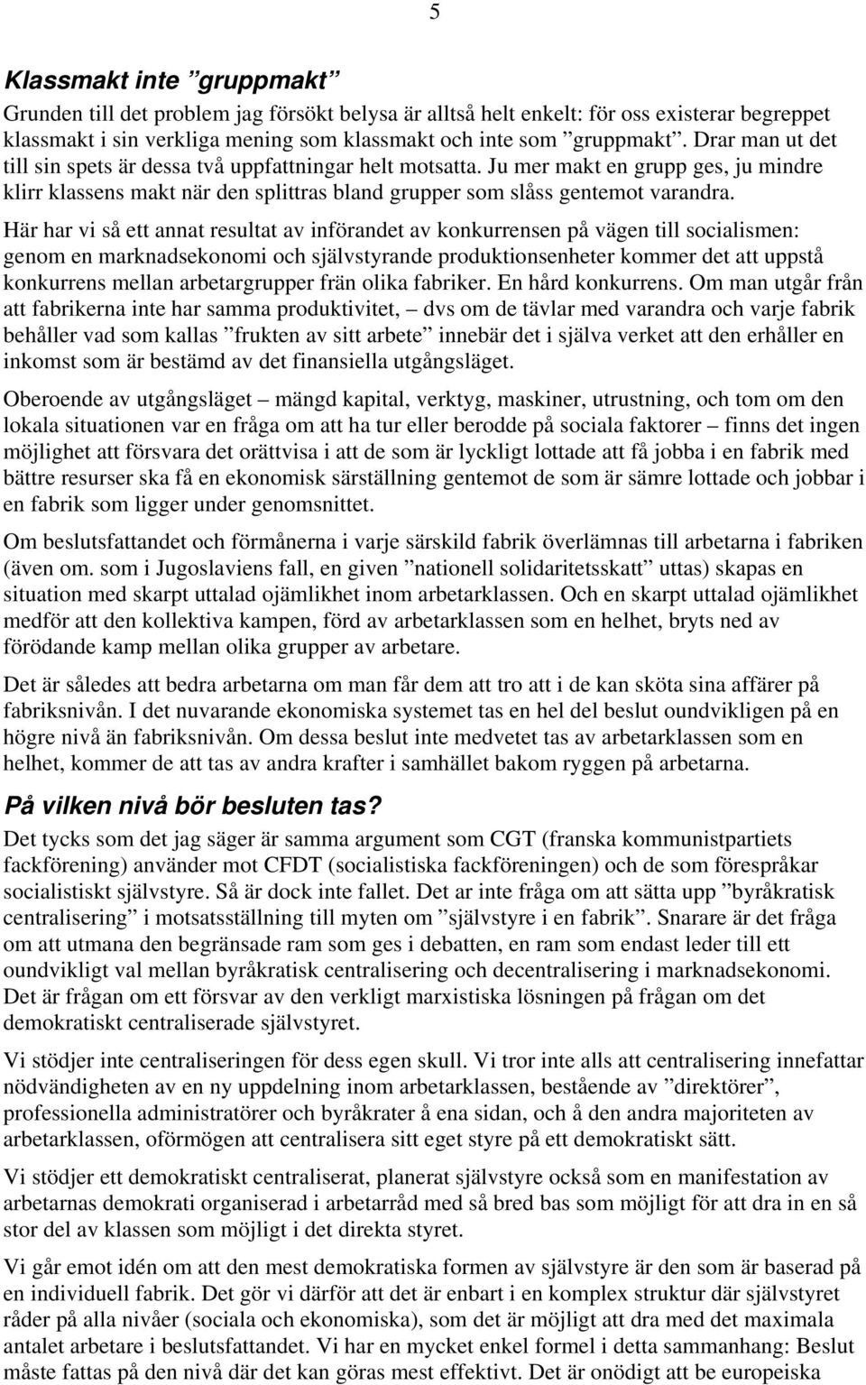 Här har vi så ett annat resultat av införandet av konkurrensen på vägen till socialismen: genom en marknadsekonomi och självstyrande produktionsenheter kommer det att uppstå konkurrens mellan