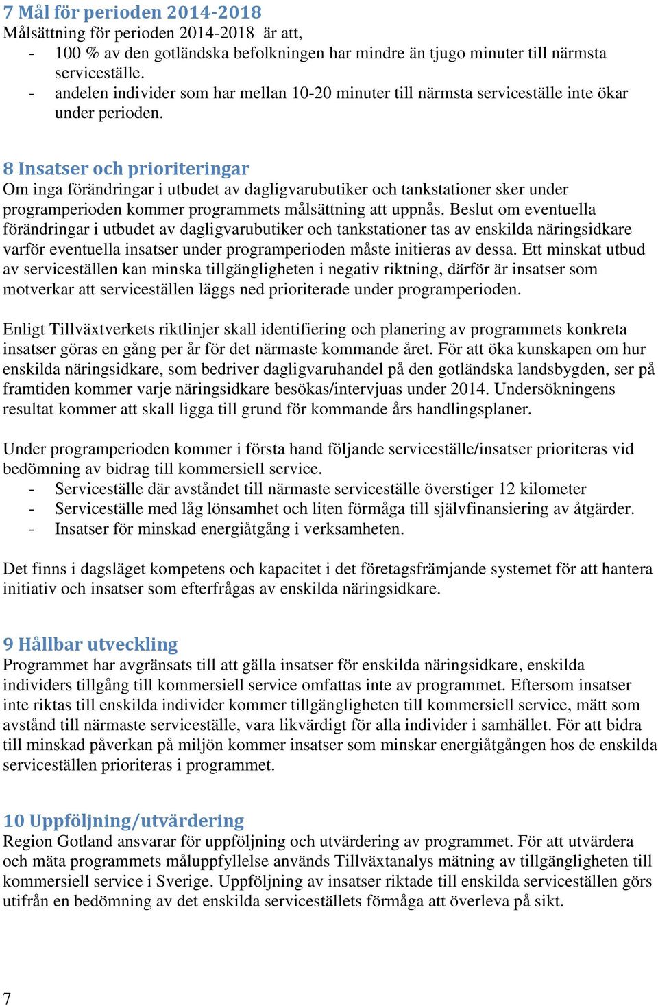8 Insatser och prioriteringar Om inga förändringar i utbudet av dagligvarubutiker och tankstationer sker under programperioden kommer programmets målsättning att uppnås.