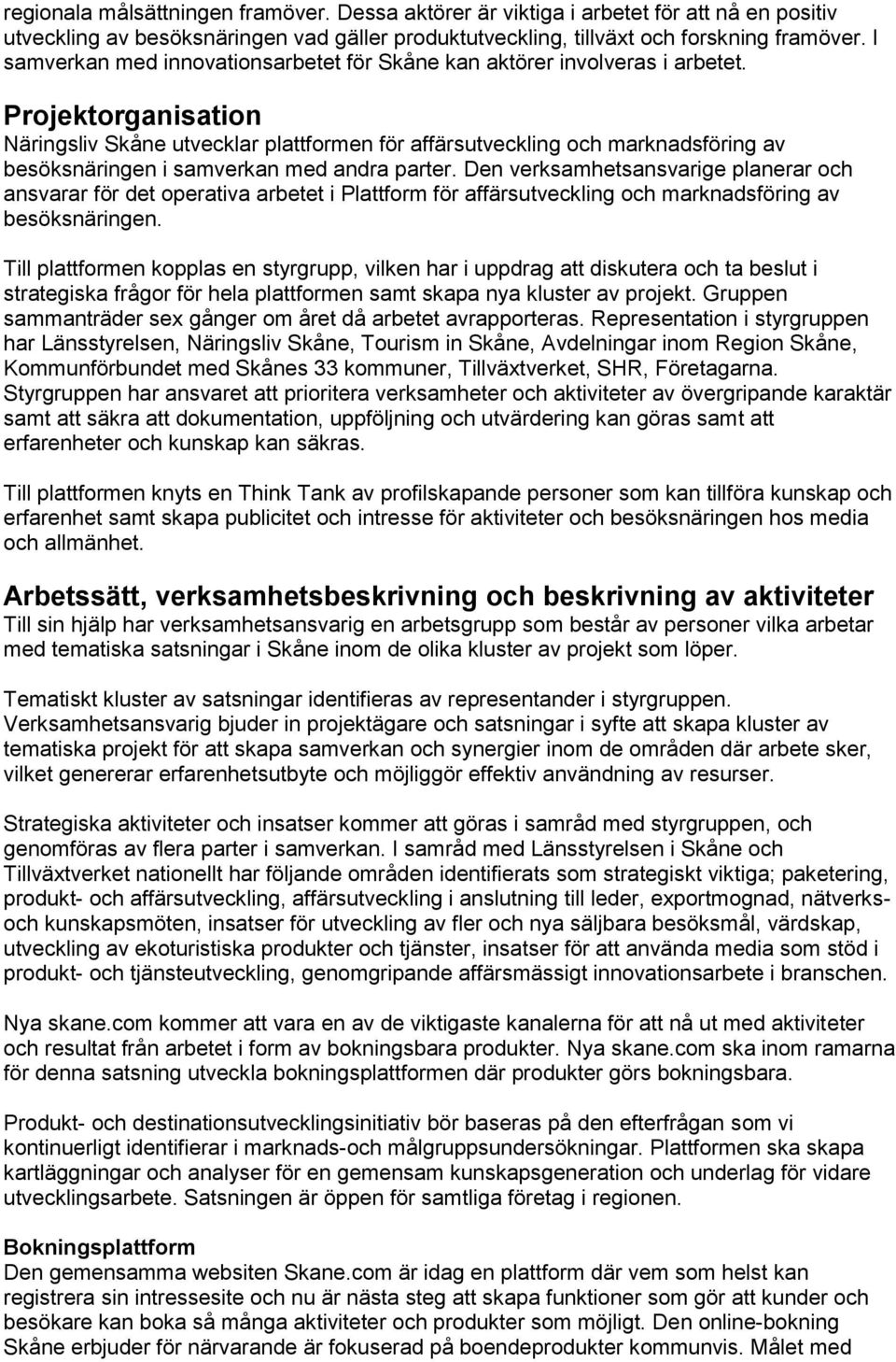 Projektorganisation Näringsliv Skåne utvecklar plattformen för affärsutveckling och marknadsföring av besöksnäringen i samverkan med andra parter.