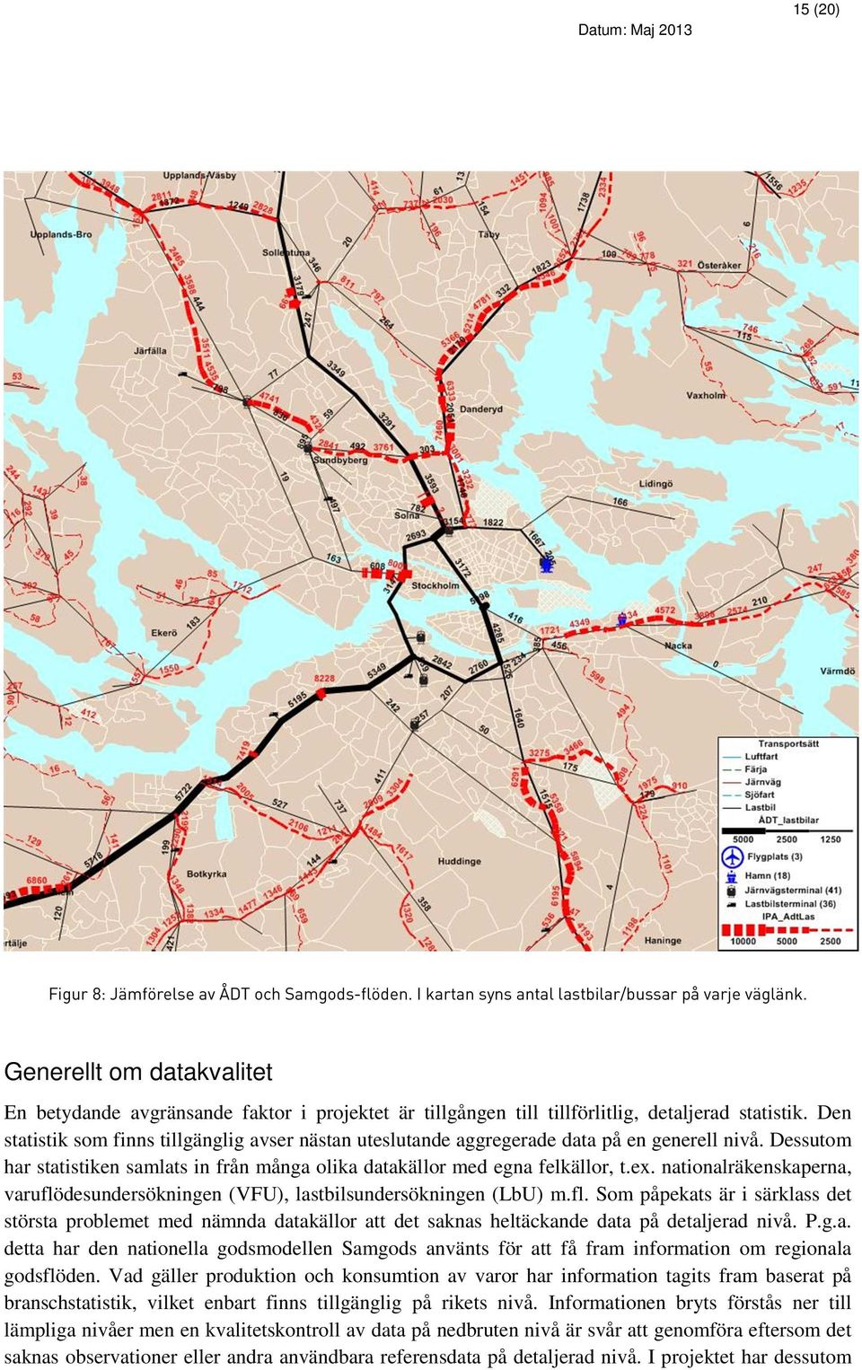 Den statistik som finns tillgänglig avser nästan uteslutande aggregerade data på en generell nivå. Dessutom har statistiken samlats in från många olika datakällor med egna felkällor, t.ex.