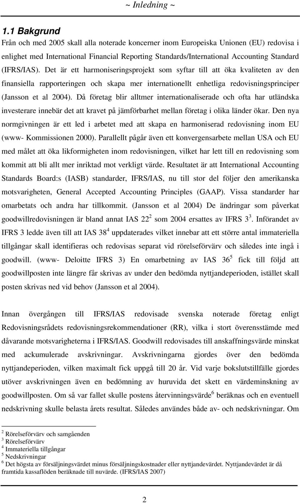 (IFRS/IAS). Det är ett harmoniseringsprojekt som syftar till att öka kvaliteten av den finansiella rapporteringen och skapa mer internationellt enhetliga redovisningsprinciper (Jansson et al 2004).