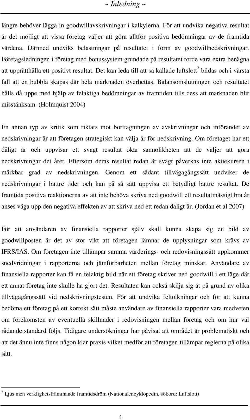 Därmed undviks belastningar på resultatet i form av goodwillnedskrivningar.