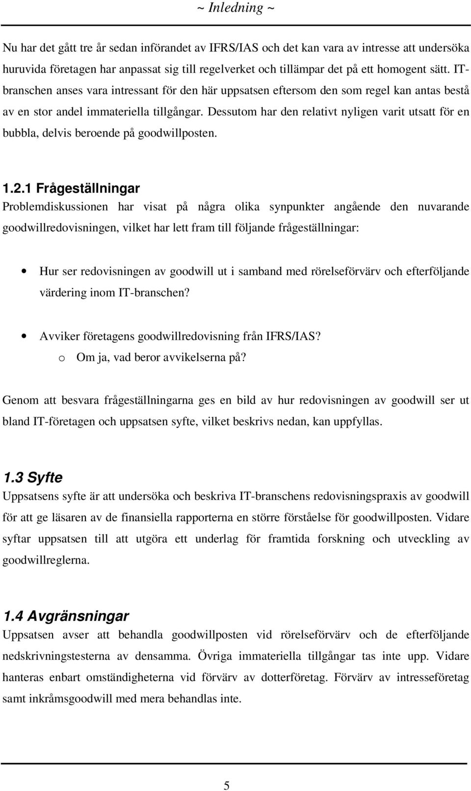 Dessutom har den relativt nyligen varit utsatt för en bubbla, delvis beroende på goodwillposten. 1.2.