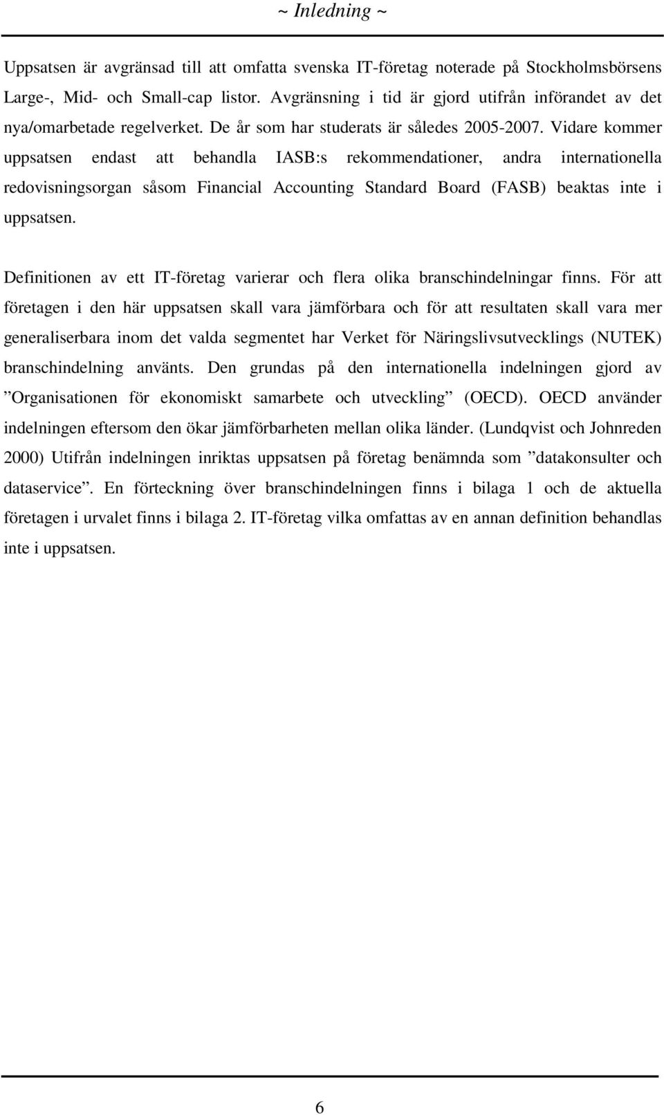 Vidare kommer uppsatsen endast att behandla IASB:s rekommendationer, andra internationella redovisningsorgan såsom Financial Accounting Standard Board (FASB) beaktas inte i uppsatsen.