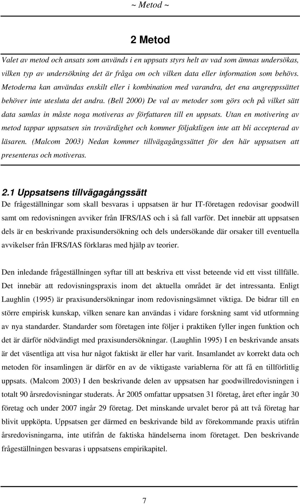 (Bell 2000) De val av metoder som görs och på vilket sätt data samlas in måste noga motiveras av författaren till en uppsats.