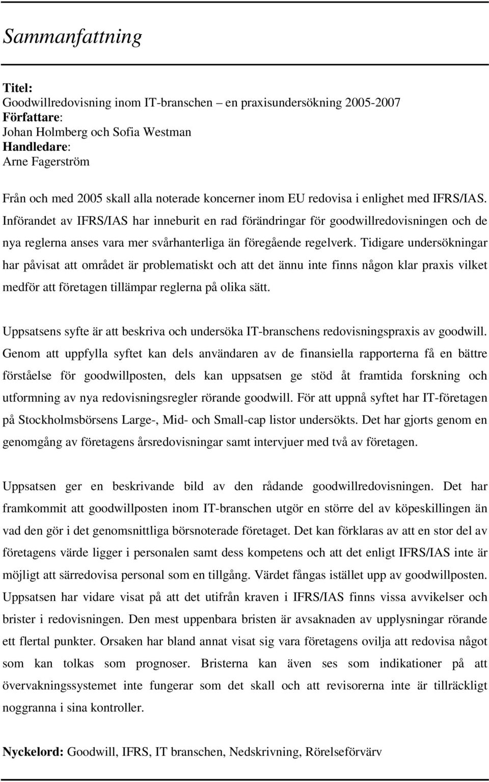 Införandet av IFRS/IAS har inneburit en rad förändringar för goodwillredovisningen och de nya reglerna anses vara mer svårhanterliga än föregående regelverk.