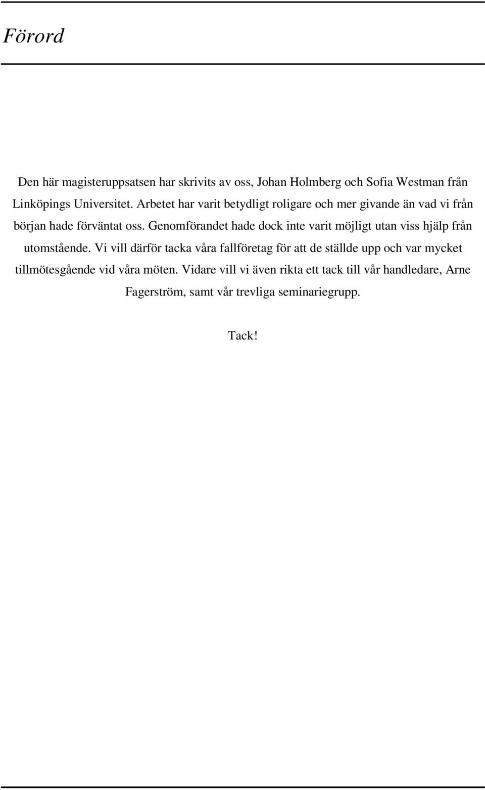 Genomförandet hade dock inte varit möjligt utan viss hjälp från utomstående.