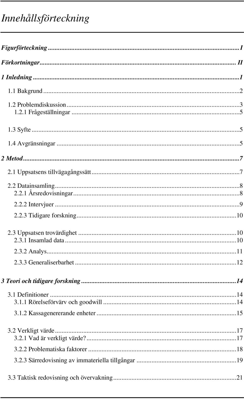 .. 10 2.3.2 Analys... 11 2.3.3 Generaliserbarhet... 12 3 Teori och tidigare forskning... 14 3.1 Definitioner... 14 3.1.1 Rörelseförvärv och goodwill... 14 3.1.2 Kassagenererande enheter... 15 3.