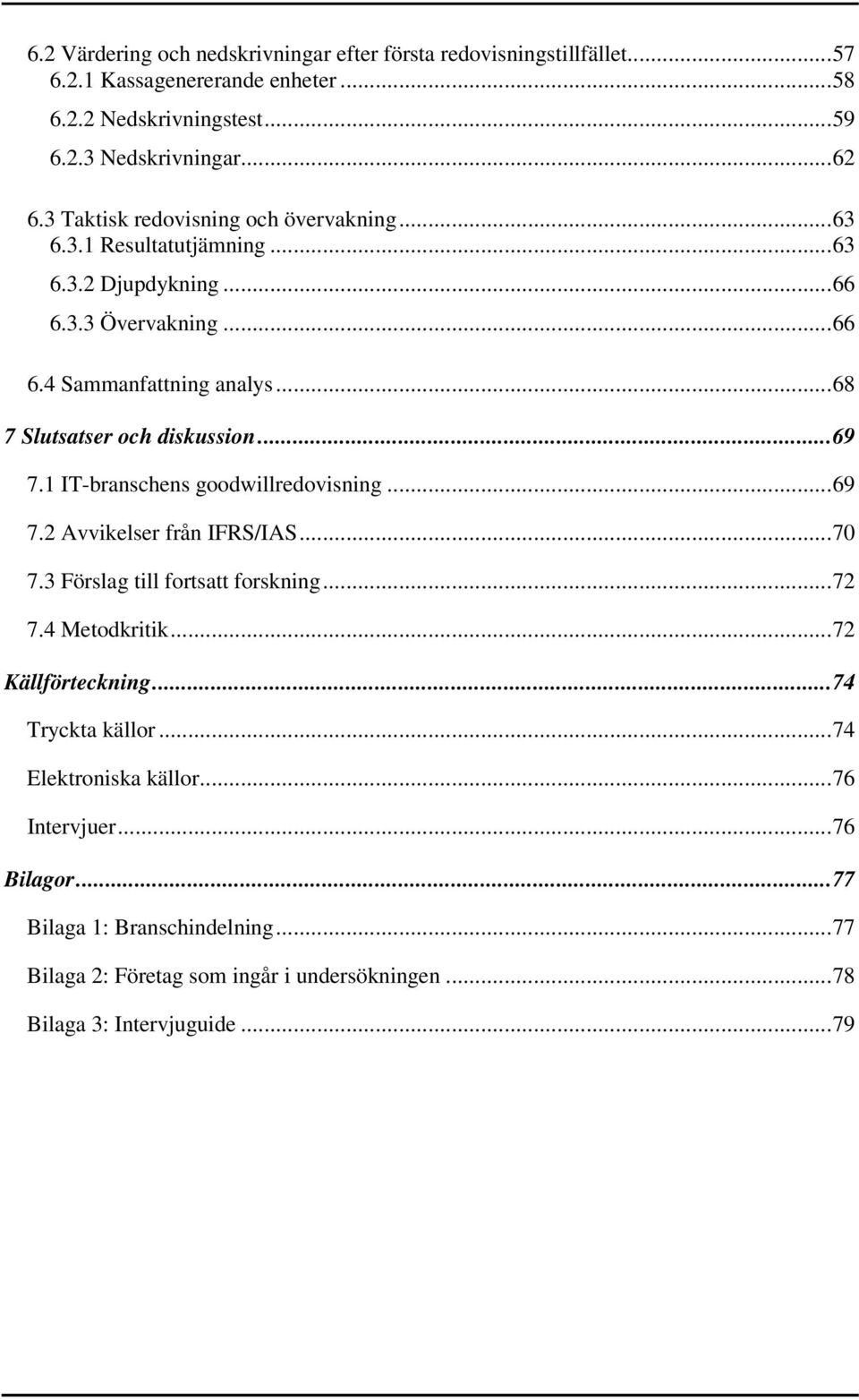 .. 68 7 Slutsatser och diskussion... 69 7.1 IT-branschens goodwillredovisning... 69 7.2 Avvikelser från IFRS/IAS... 70 7.3 Förslag till fortsatt forskning... 72 7.4 Metodkritik.