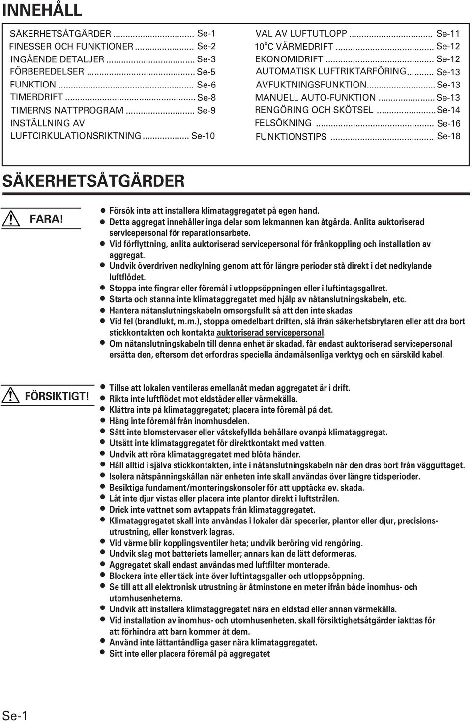 .. Se-3 MANUELL AUTO-FUNKTION... Se-3 RENGÖRING OCH SKÖTSEL...Se-4 FELSÖKNING... Se-6 FUNKTIONSTIPS... Se-8 SÄKERHETSÅTGÄRDER FARA! Försök inte att installera klimataggregatet på egen hand.