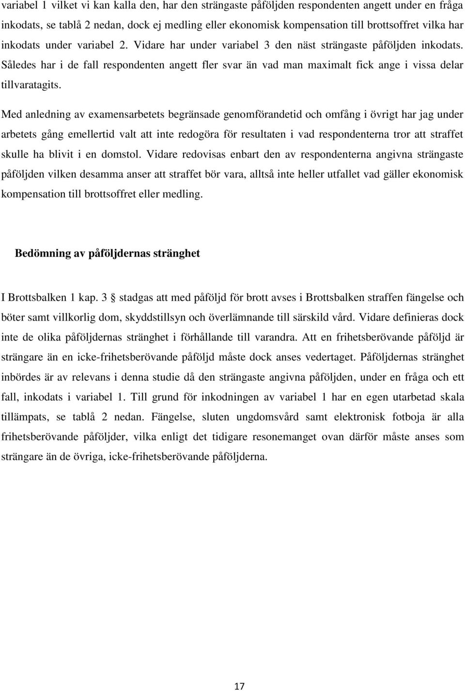 Således har i de fall respondenten angett fler svar än vad man maximalt fick ange i vissa delar tillvaratagits.