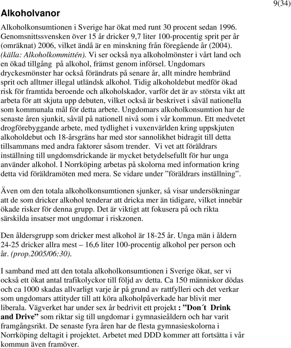 Vi ser också nya alkoholmönster i vårt land och en ökad tillgång på alkohol, främst genom införsel.