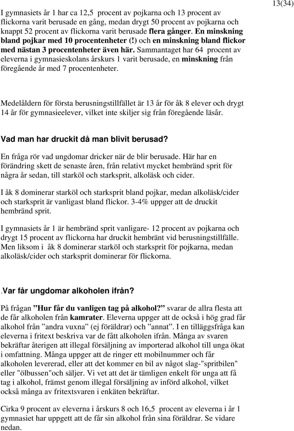 Sammantaget har 64 procent av eleverna i gymnasieskolans årskurs 1 varit berusade, en minskning från föregående år med 7 procentenheter.
