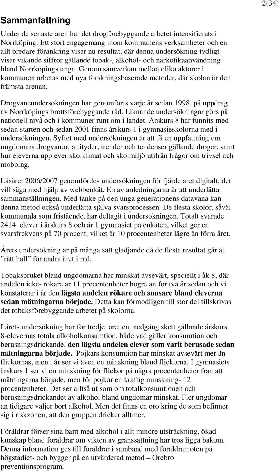narkotikaanvändning bland Norrköpings unga. Genom samverkan mellan olika aktörer i kommunen arbetas med nya forskningsbaserade metoder, där skolan är den främsta arenan.