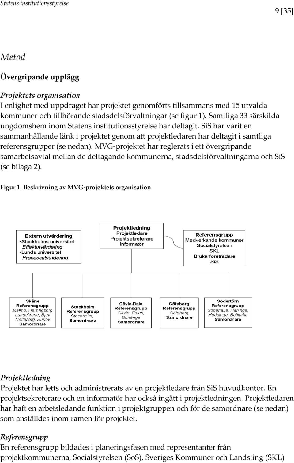 SiS har varit en sammanhållande länk i projektet genom att projektledaren har deltagit i samtliga referensgrupper (se nedan).