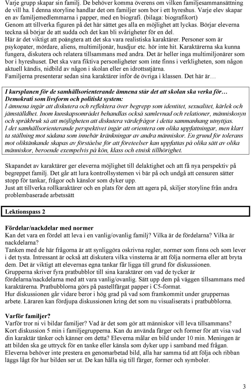 Börjar eleverna teckna så börjar de att sudda och det kan bli svårigheter för en del. Här är det viktigt att poängtera att det ska vara realistiska karaktärer.