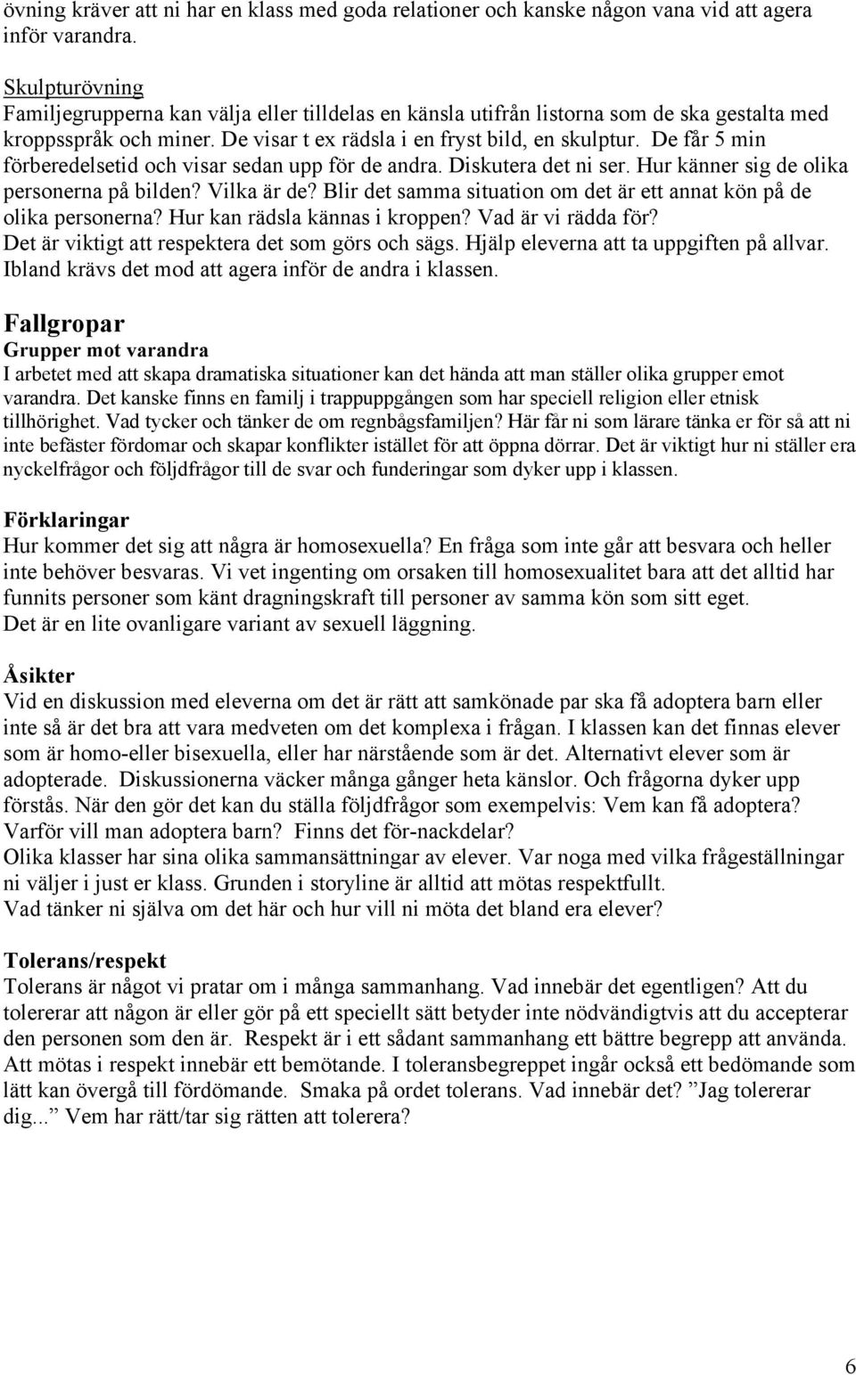 De får 5 min förberedelsetid och visar sedan upp för de andra. Diskutera det ni ser. Hur känner sig de olika personerna på bilden? Vilka är de?