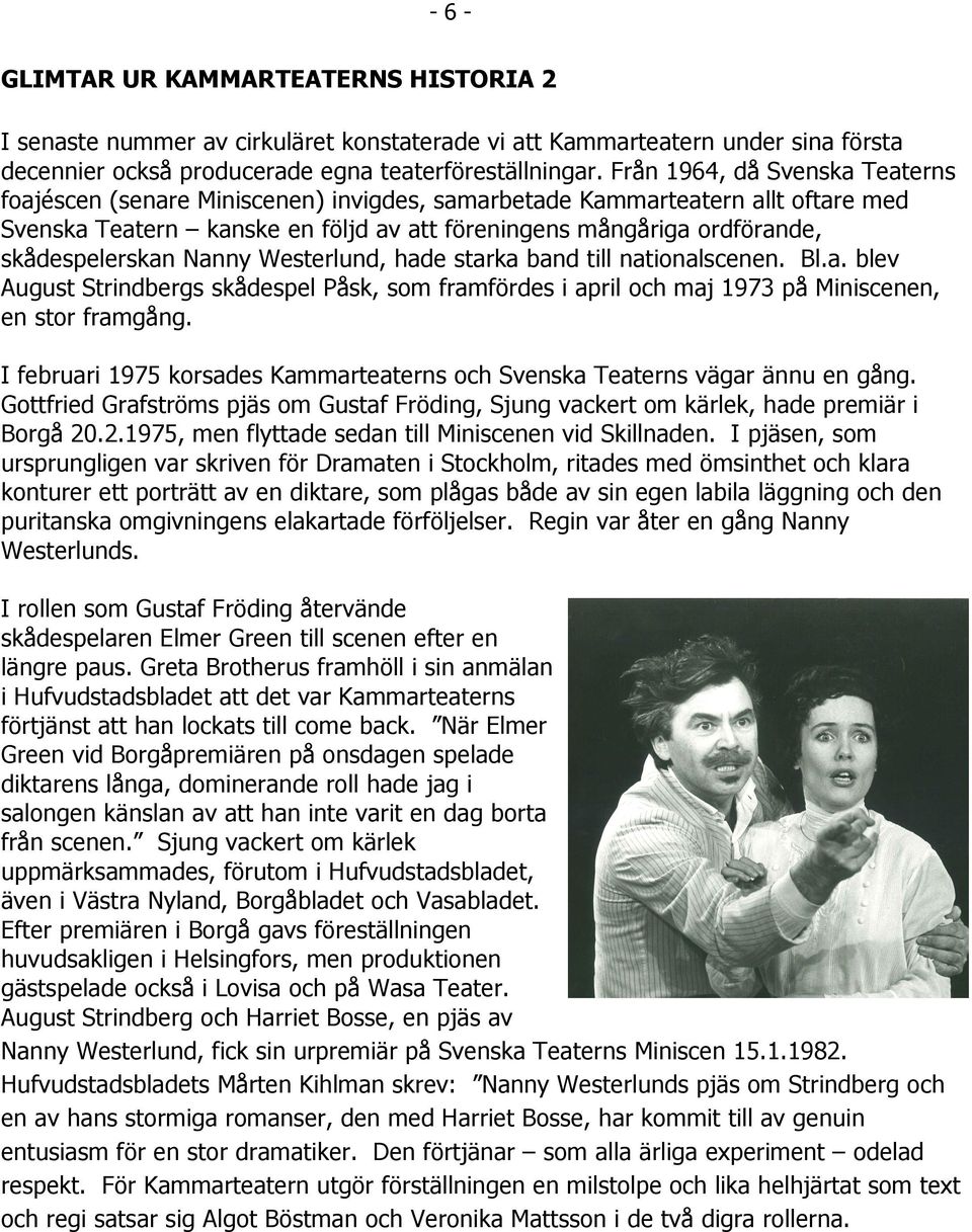 skådespelerskan Nanny Westerlund, hade starka band till nationalscenen. Bl.a. blev August Strindbergs skådespel Påsk, som framfördes i april och maj 1973 på Miniscenen, en stor framgång.
