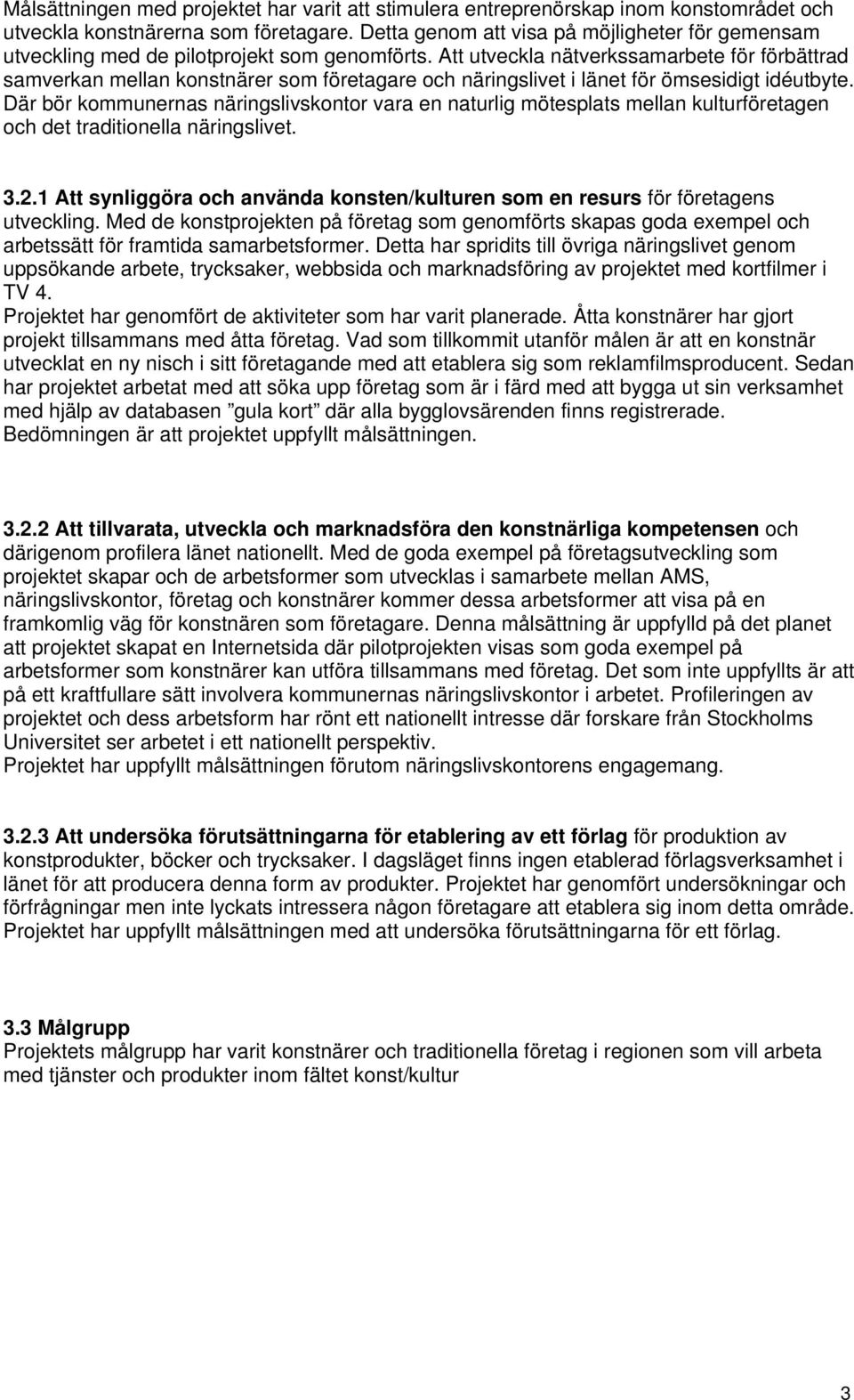 Att utveckla nätverkssamarbete för förbättrad samverkan mellan konstnärer som företagare och näringslivet i länet för ömsesidigt idéutbyte.
