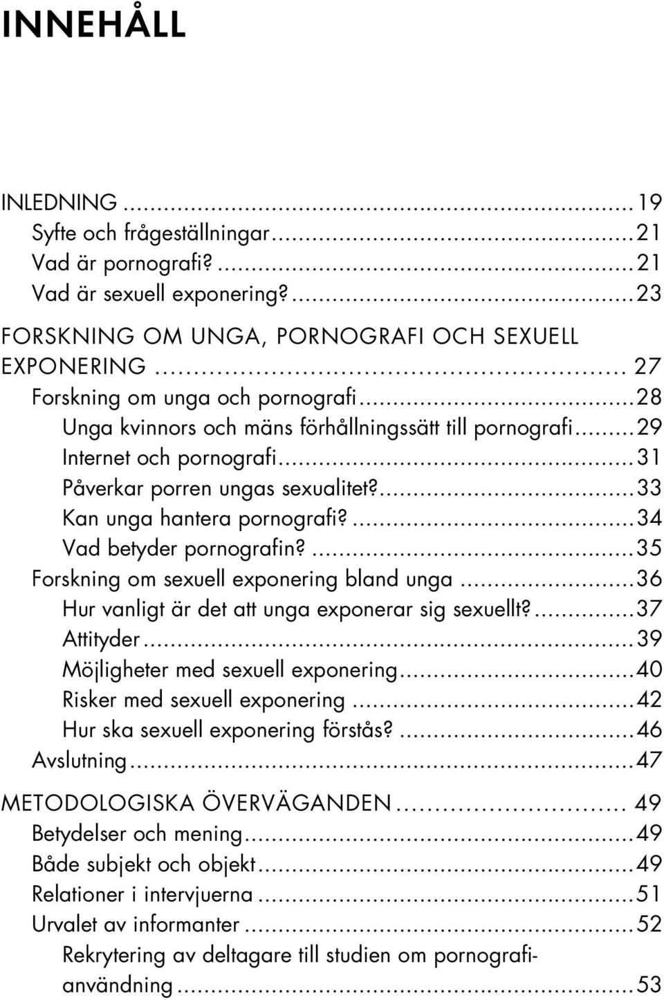 ... 33 Kan unga hantera pornografi?... 34 Vad betyder pornografin?... 35 Forskning om sexuell exponering bland unga... 36 Hur vanligt är det att unga exponerar sig sexuellt?... 37 Attityder.