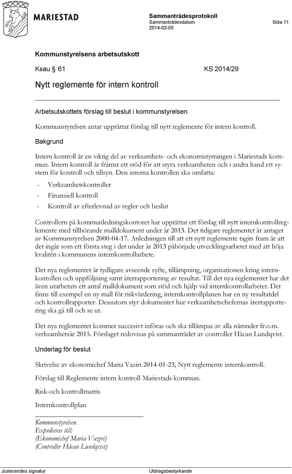 Intern kontroll är främst ett stöd för att styra verksamheten och i andra hand ett system för kontroll och tillsyn.