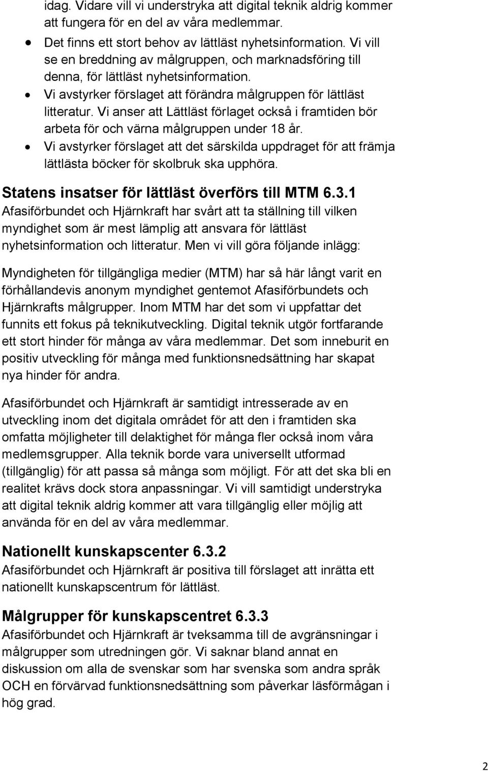 Vi anser att Lättläst förlaget också i framtiden bör arbeta för och värna målgruppen under 18 år.