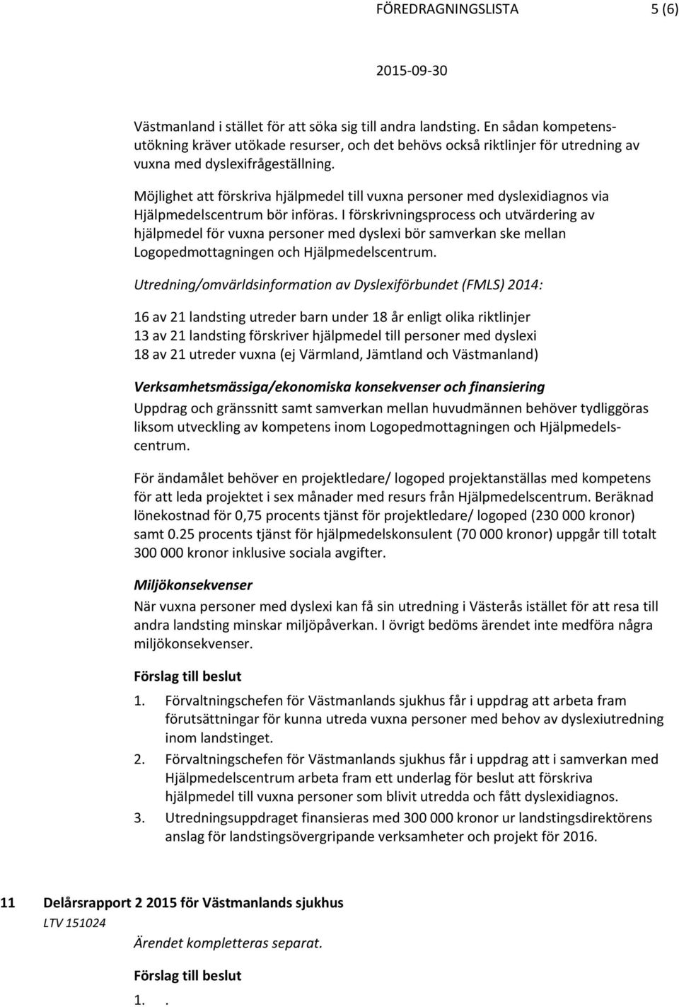 Möjlighet att förskriva hjälpmedel till vuxna personer med dyslexidiagnos via Hjälpmedelscentrum bör införas.