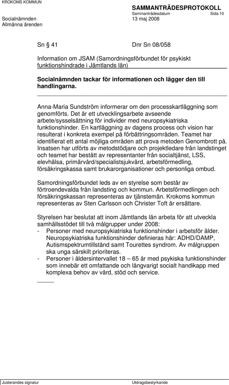 Det är ett utvecklingsarbete avseende arbete/sysselsättning för individer med neuropsykiatriska funktionshinder.
