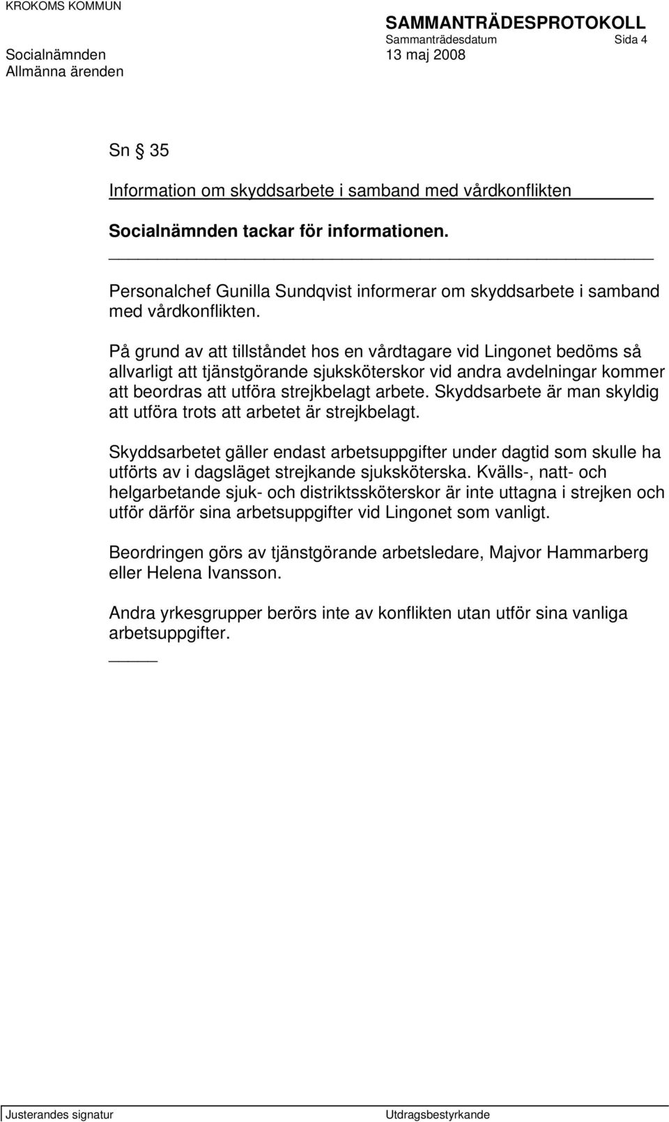 På grund av att tillståndet hos en vårdtagare vid Lingonet bedöms så allvarligt att tjänstgörande sjuksköterskor vid andra avdelningar kommer att beordras att utföra strejkbelagt arbete.