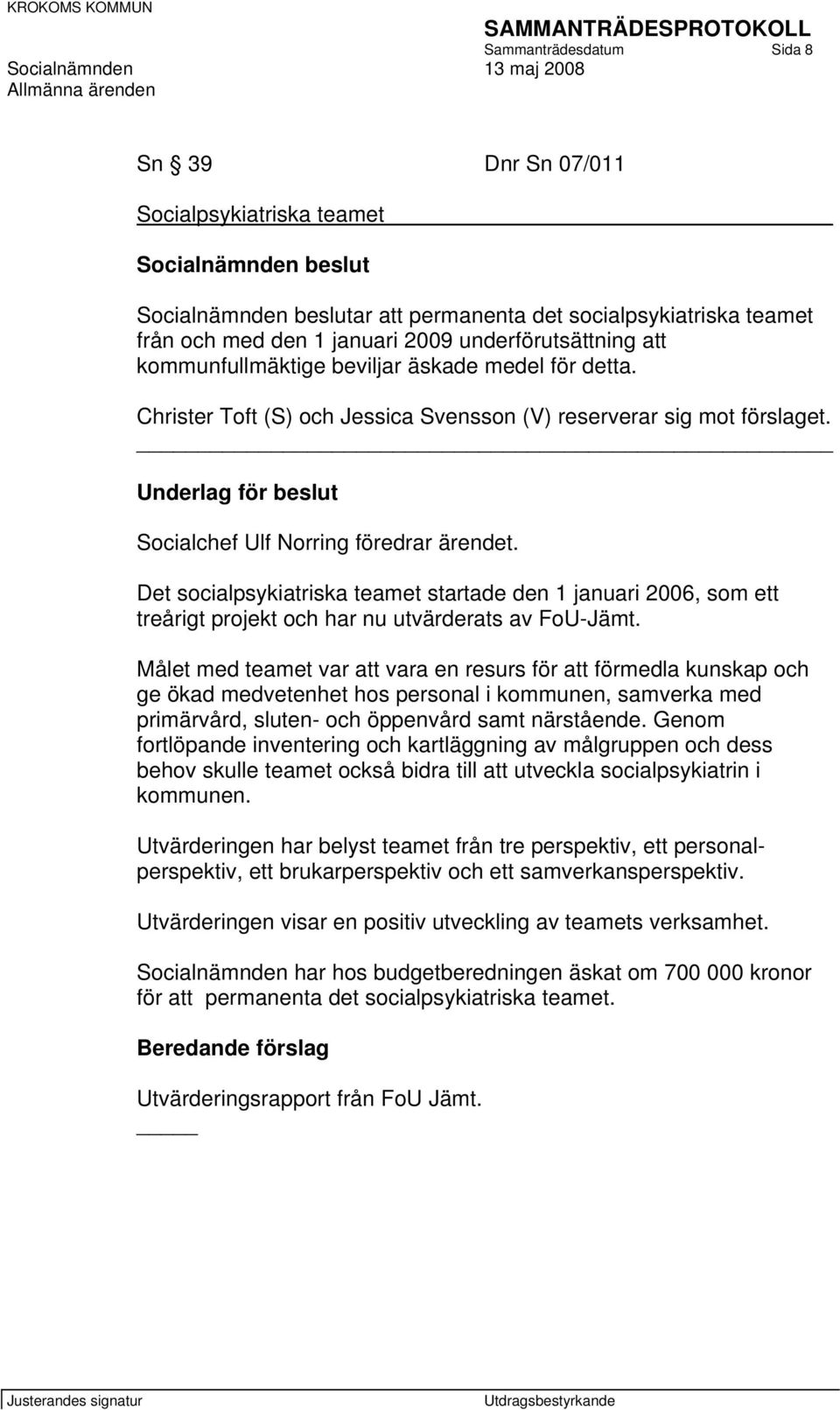 Underlag för beslut Socialchef Ulf Norring föredrar ärendet. Det socialpsykiatriska teamet startade den 1 januari 2006, som ett treårigt projekt och har nu utvärderats av FoU-Jämt.