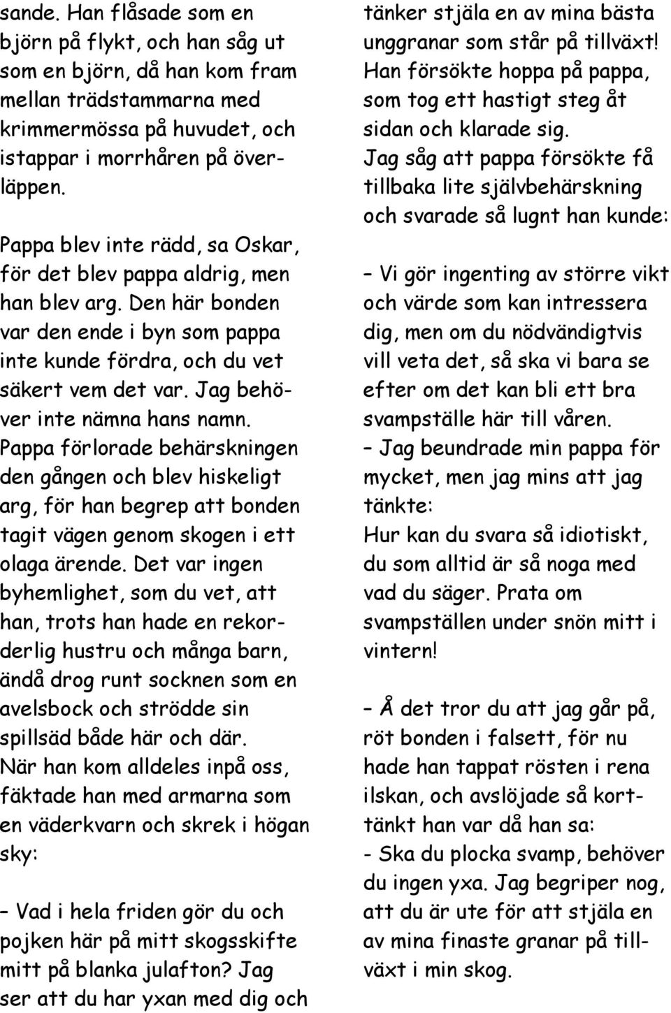 Jag behöver inte nämna hans namn. Pappa förlorade behärskningen den gången och blev hiskeligt arg, för han begrep att bonden tagit vägen genom skogen i ett olaga ärende.