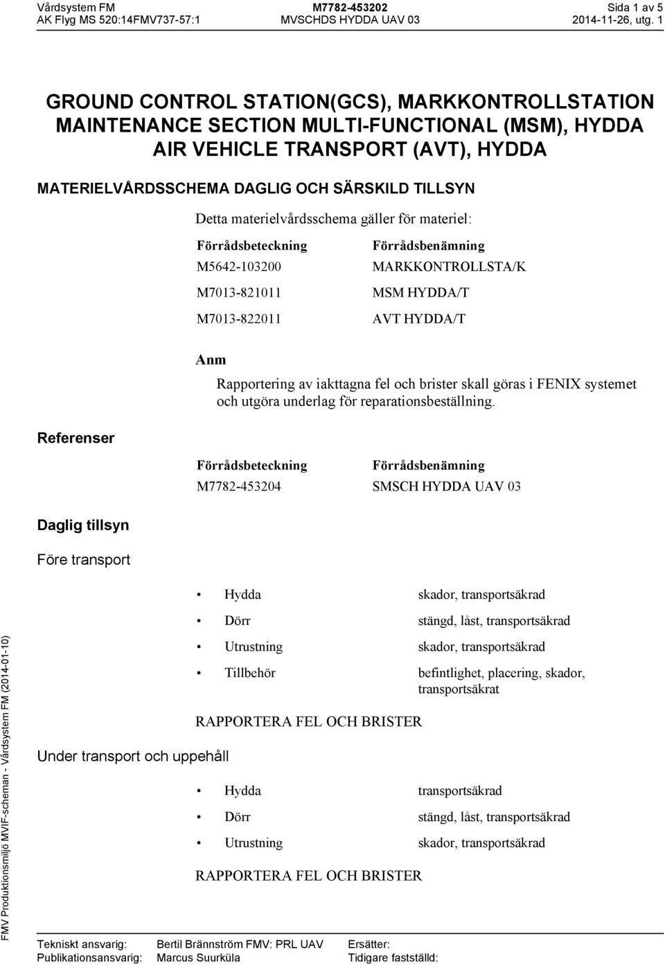 Daglig tillsyn Före transport Anm Rapportering av iakttagna fel och brister skall göras i FENIX systemet och utgöra underlag för reparationsbeställning.