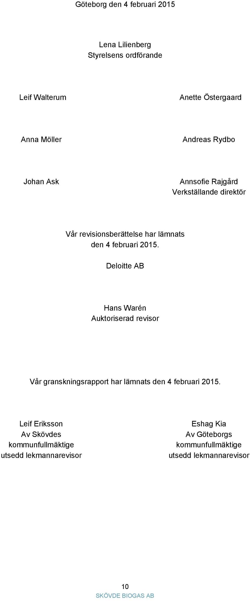 2015. Deloitte AB Hans Warén Auktoriserad revisor Vår granskningsrapport har lämnats den 4 februari 2015.