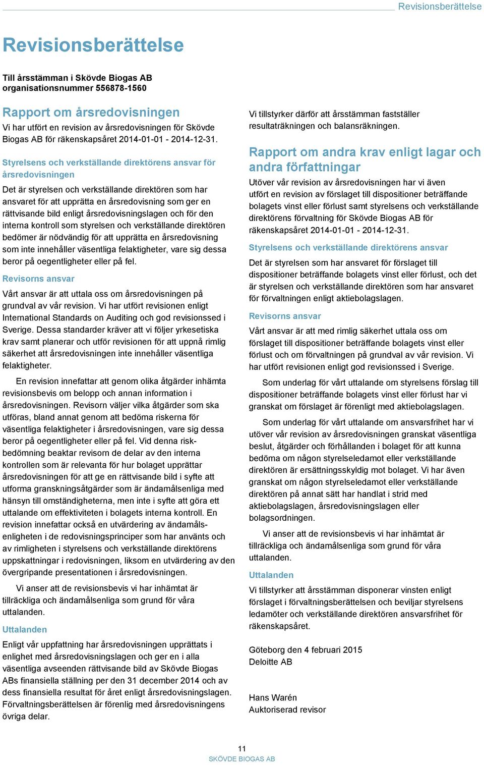 Styrelsens och verkställande direktörens ansvar för årsredovisningen Det är styrelsen och verkställande direktören som har ansvaret för att upprätta en årsredovisning som ger en rättvisande bild