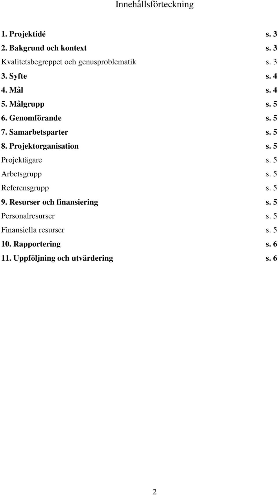 Genomförande s. 5 7. Samarbetsparter s. 5 8. Projektorganisation s. 5 Projektägare s. 5 Arbetsgrupp s.