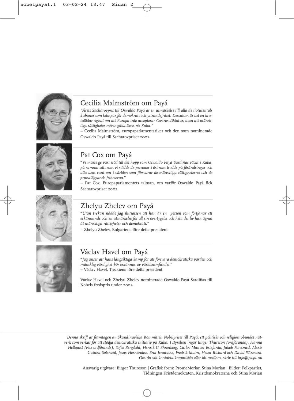 Cecilia Malmström, europaparlamentariker och den som nominerade Oswaldo Payá till Sacharovpriset 2002 Pat Cox om Payá Vi måste ge vårt stöd till det hopp som Oswaldo Payá Sardiñas väckt i Kuba, på
