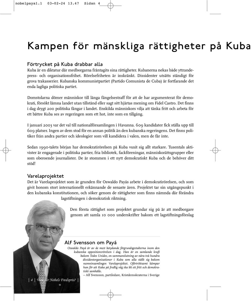 Kubanska kommunistpartiet (Partido Comunista de Cuba) är fortfarande det enda lagliga politiska partiet.