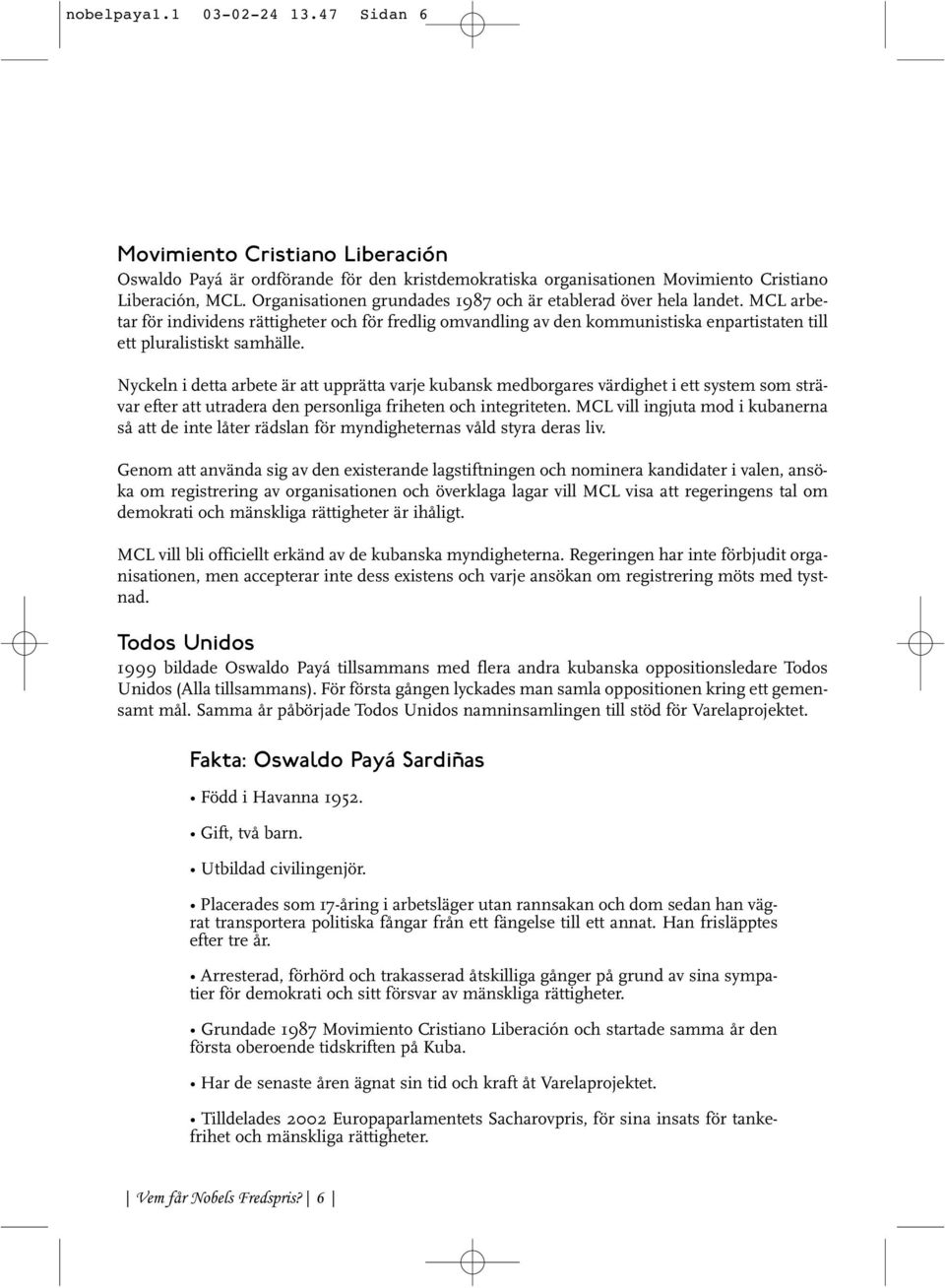 Nyckeln i detta arbete är att upprätta varje kubansk medborgares värdighet i ett system som strävar efter att utradera den personliga friheten och integriteten.