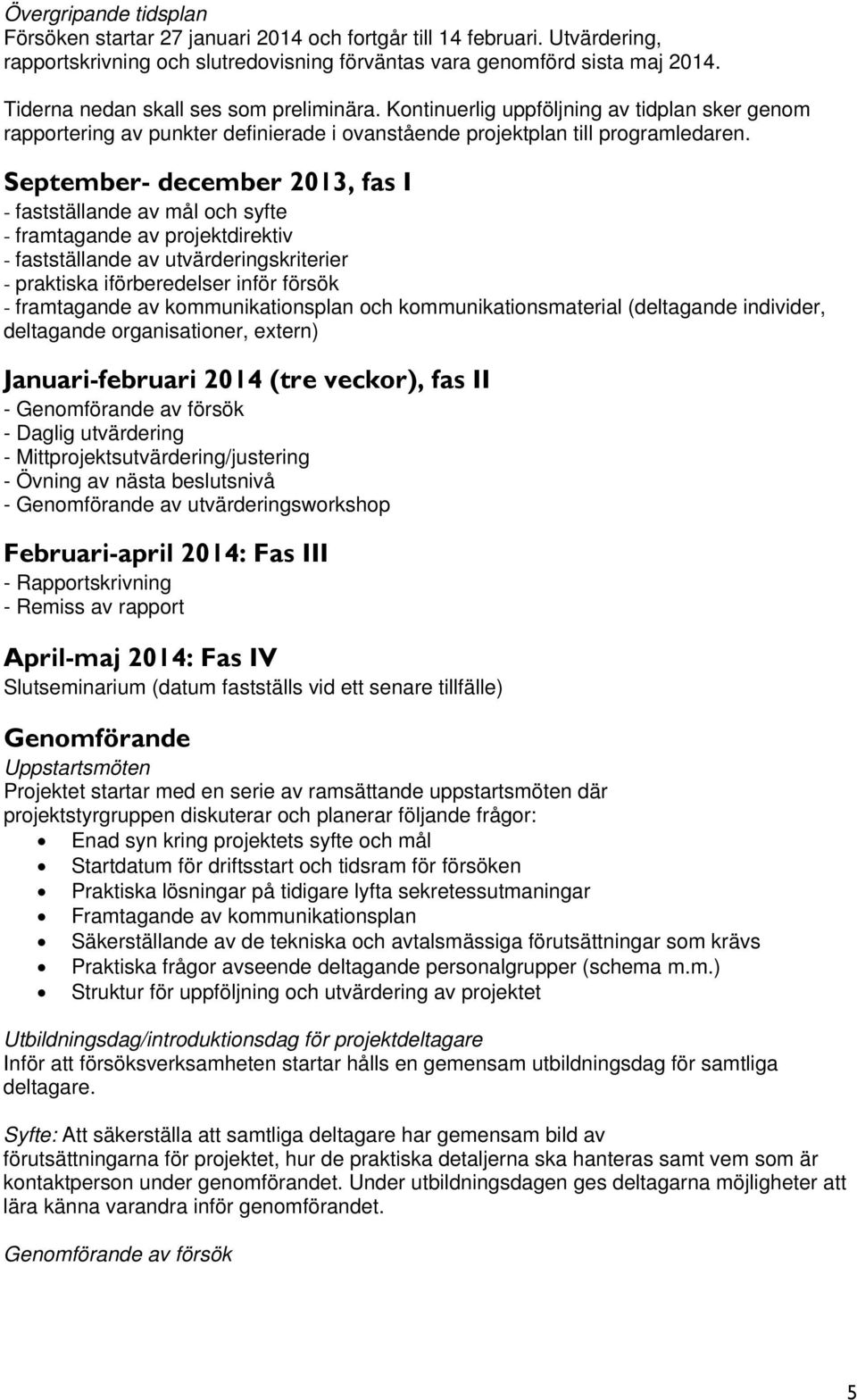 September- december 2013, fas I - fastställande av mål och syfte - framtagande av projektdirektiv - fastställande av utvärderingskriterier - praktiska iförberedelser inför försök - framtagande av