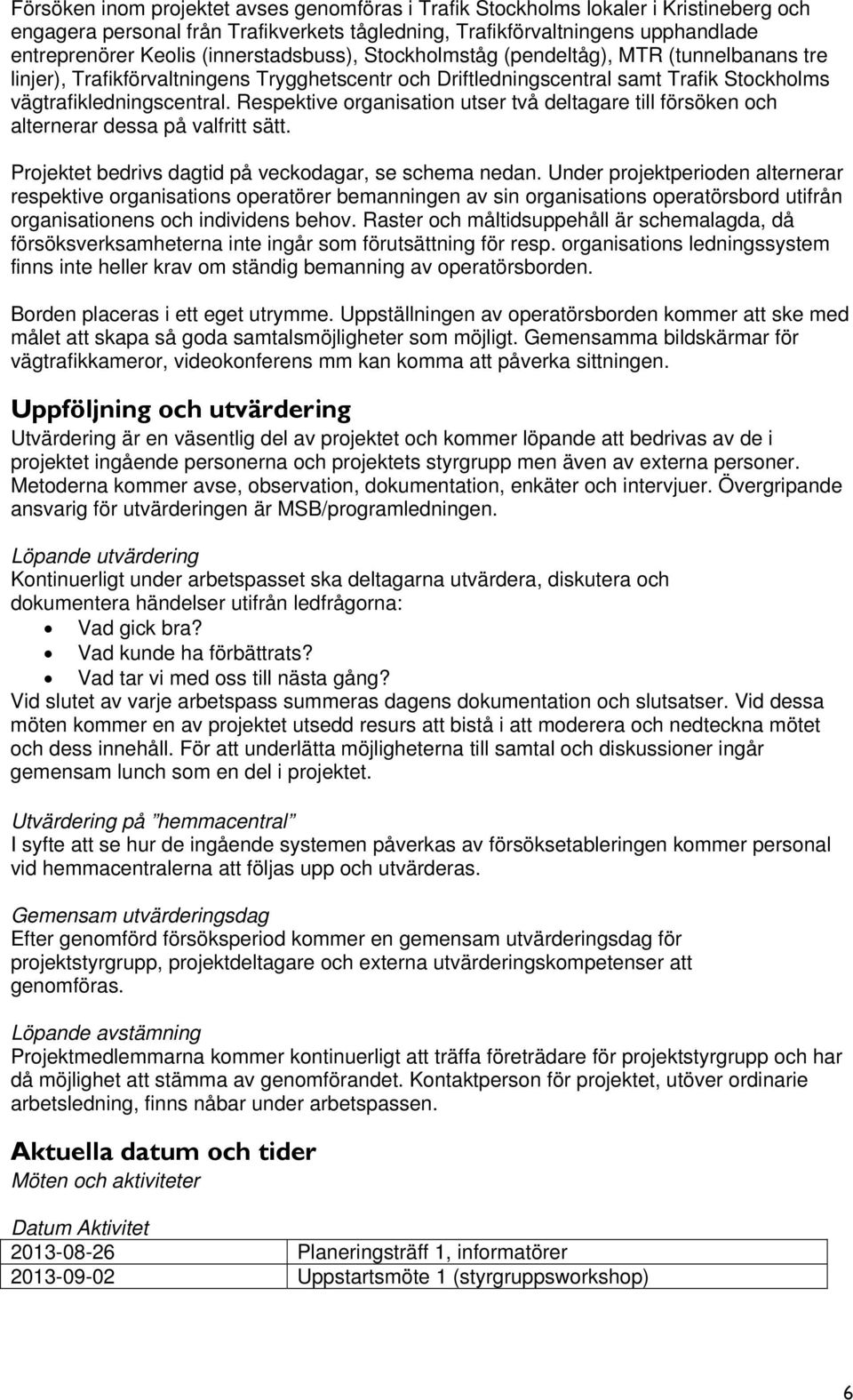Respektive organisation utser två deltagare till försöken och alternerar dessa på valfritt sätt. Projektet bedrivs dagtid på veckodagar, se schema nedan.