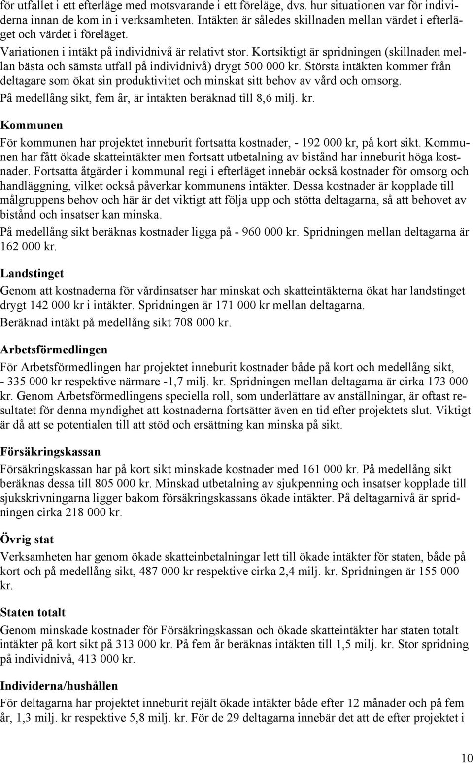 Kortsiktigt är spridningen (skillnaden mellan bästa och sämsta utfall på individnivå) drygt 500 000 kr.