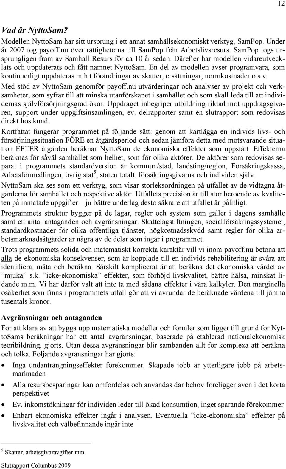 En del av modellen avser programvara, som kontinuerligt uppdateras m h t förändringar av skatter, ersättningar, normkostnader o s v. Med stöd av NyttoSam genomför payoff.