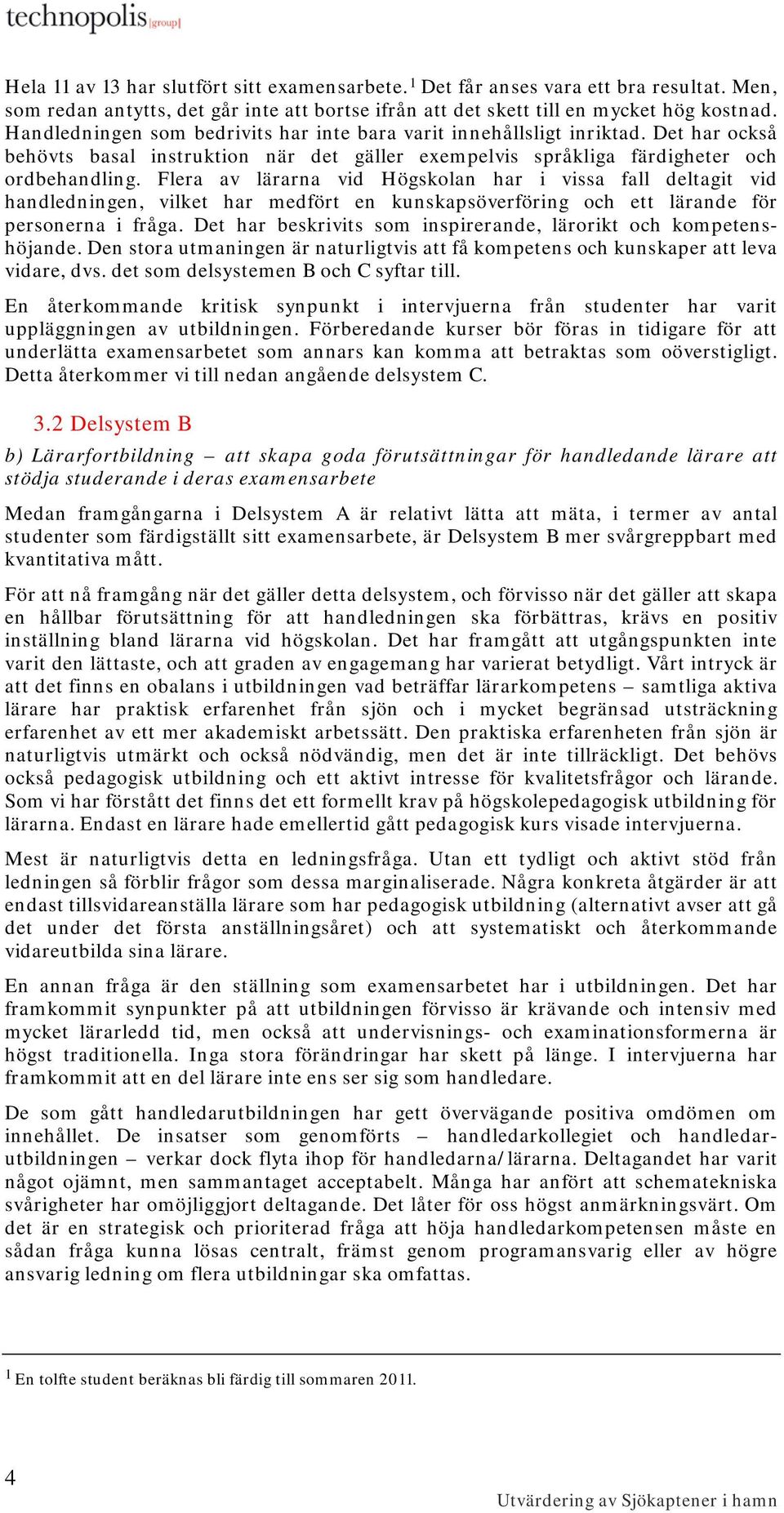 Flera av lärarna vid Högskolan har i vissa fall deltagit vid handledningen, vilket har medfört en kunskapsöverföring och ett lärande för personerna i fråga.