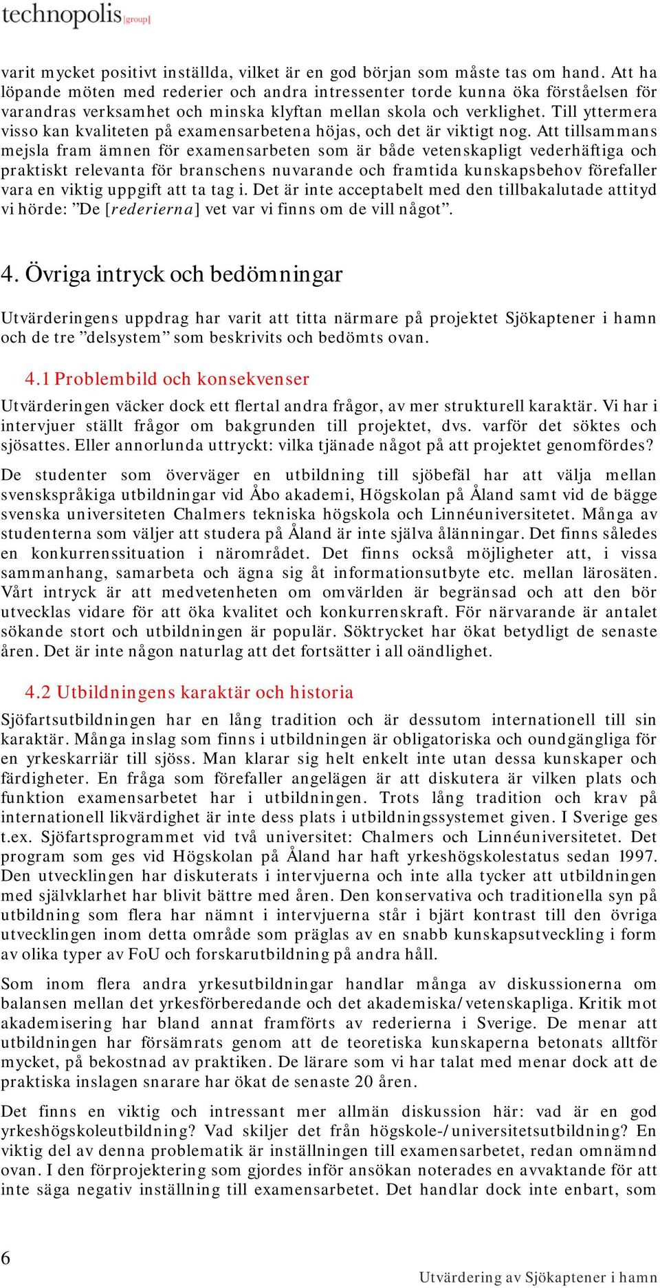 Till yttermera visso kan kvaliteten på examensarbetena höjas, och det är viktigt nog.